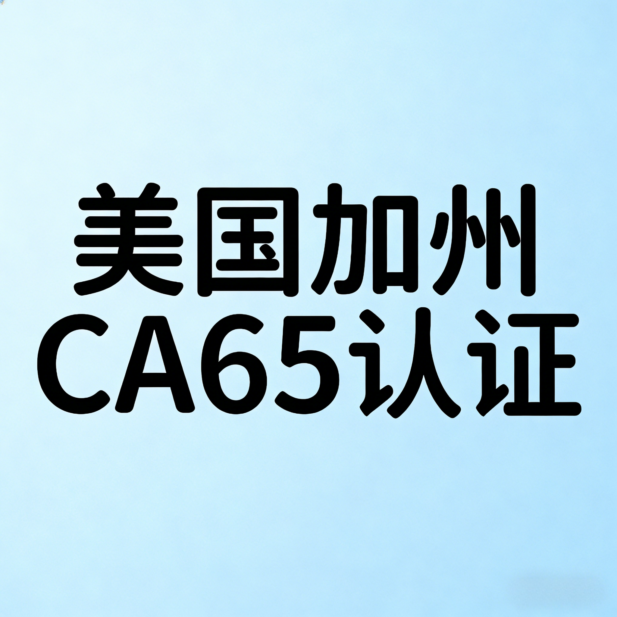 什么是美国加州CA65认证?全面解读加州65认证(图1) 什么是美国加州CA65认证?全面解读加州65认证(图1)